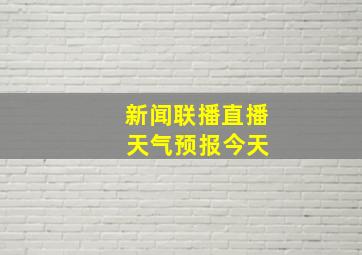 新闻联播直播 天气预报今天